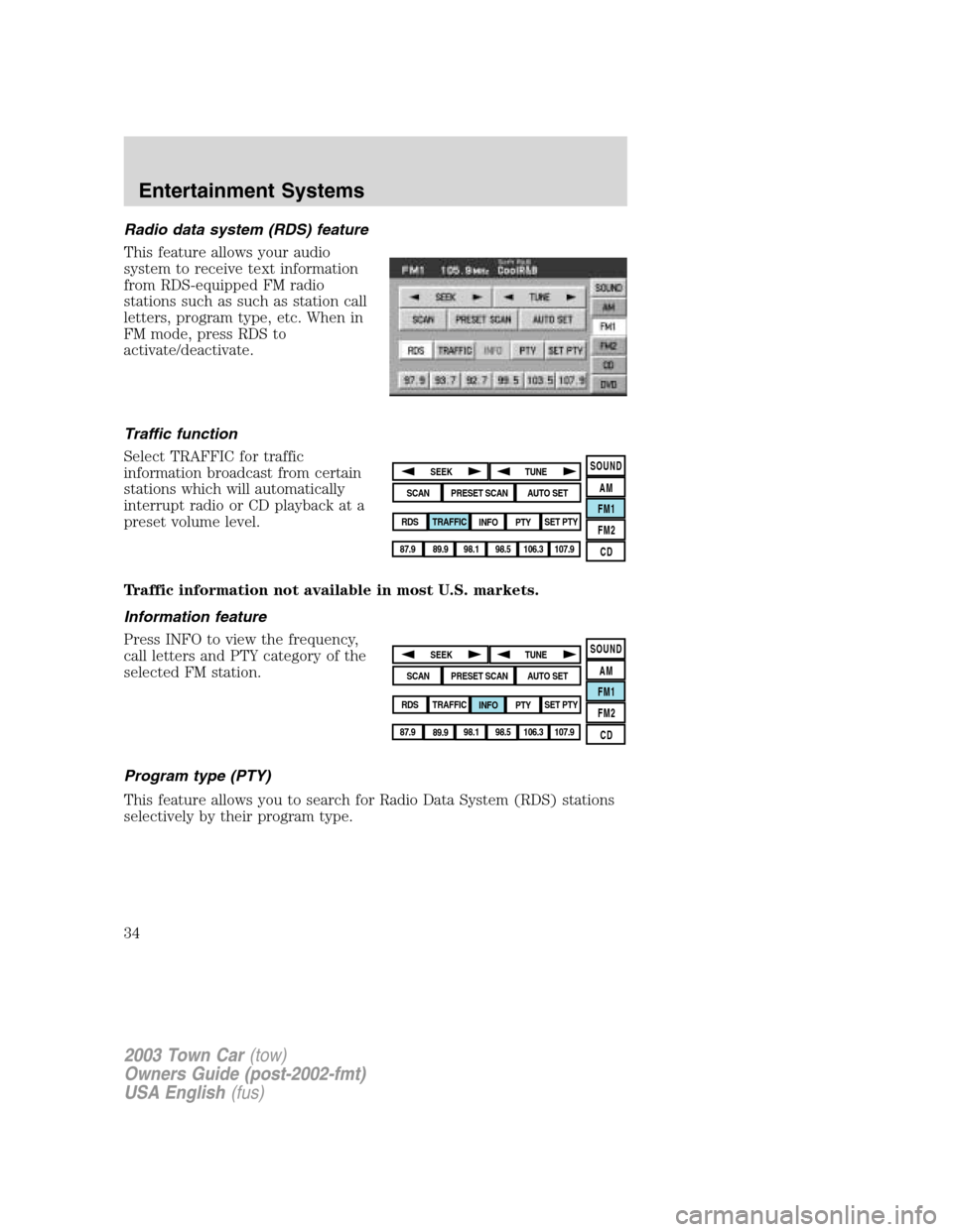 LINCOLN TOWN CAR 2003 Owners Guide Radio data system (RDS) feature
This feature allows your audio
system to receive text information
from RDS-equipped FM radio
stations such as such as station call
letters, program type, etc. When in
F