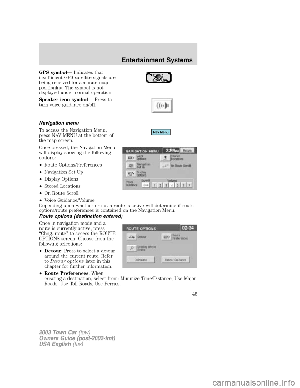 LINCOLN TOWN CAR 2003 Service Manual GPS symbol—Indicates that
insufficient GPS satellite signals are
being received for accurate map
positioning. The symbol is not
displayed under normal operation.
Speaker icon symbol—Press to
turn 