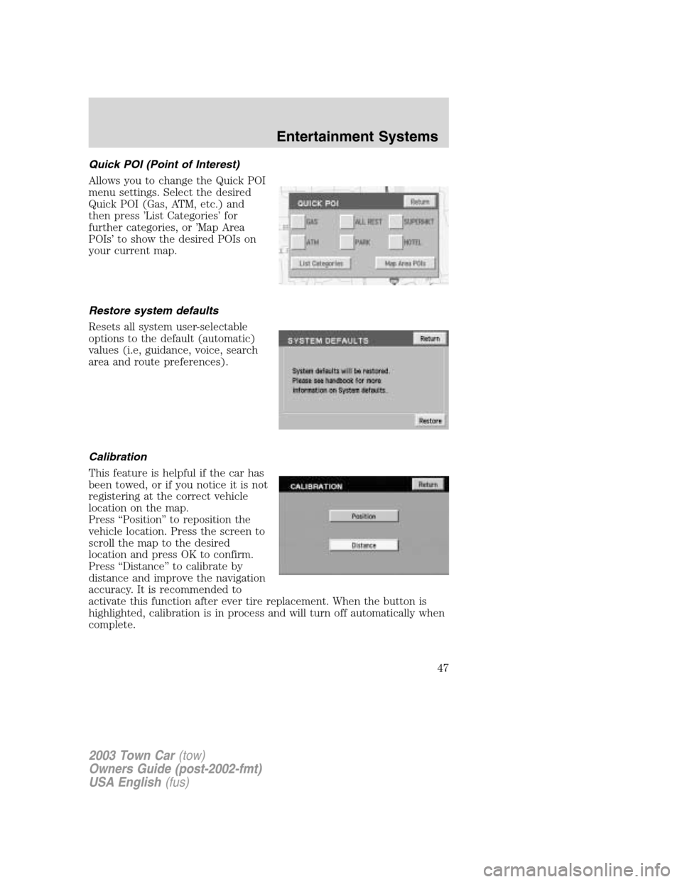 LINCOLN TOWN CAR 2003 Service Manual Quick POI (Point of Interest)
Allows you to change the Quick POI
menu settings. Select the desired
Quick POI (Gas, ATM, etc.) and
then press’List Categories’for
further categories, or’Map Area
P