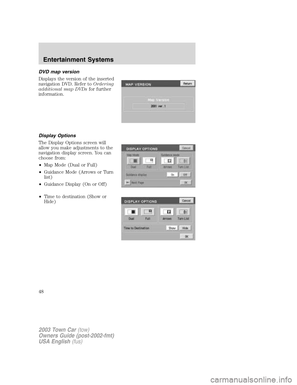 LINCOLN TOWN CAR 2003 Service Manual DVD map version
Displays the version of the inserted
navigation DVD. Refer toOrdering
additional map DVDsfor further
information.
Display Options
The Display Options screen will
allow you make adjustm