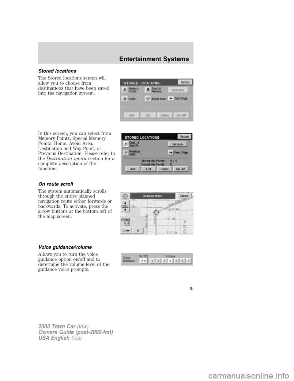 LINCOLN TOWN CAR 2003  Owners Manual Stored locations
The Stored locations screen will
allow you to choose from
destinations that have been saved
into the navigation system.
In this screen, you can select from
Memory Points, Special Memo