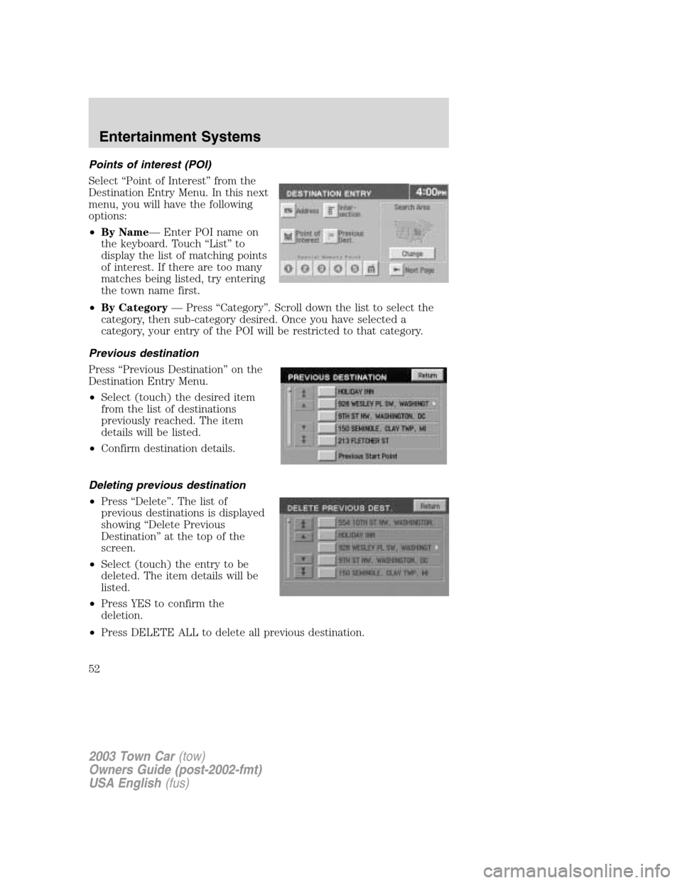 LINCOLN TOWN CAR 2003 Workshop Manual Points of interest (POI)
Select“Point of Interest”from the
Destination Entry Menu. In this next
menu, you will have the following
options:
•By Name—Enter POI name on
the keyboard. Touch“List LINCOLN TOWN CAR 2003 Workshop Manual Points of interest (POI)
Select“Point of Interest”from the
Destination Entry Menu. In this next
menu, you will have the following
options:
•By Name—Enter POI name on
the keyboard. Touch“List