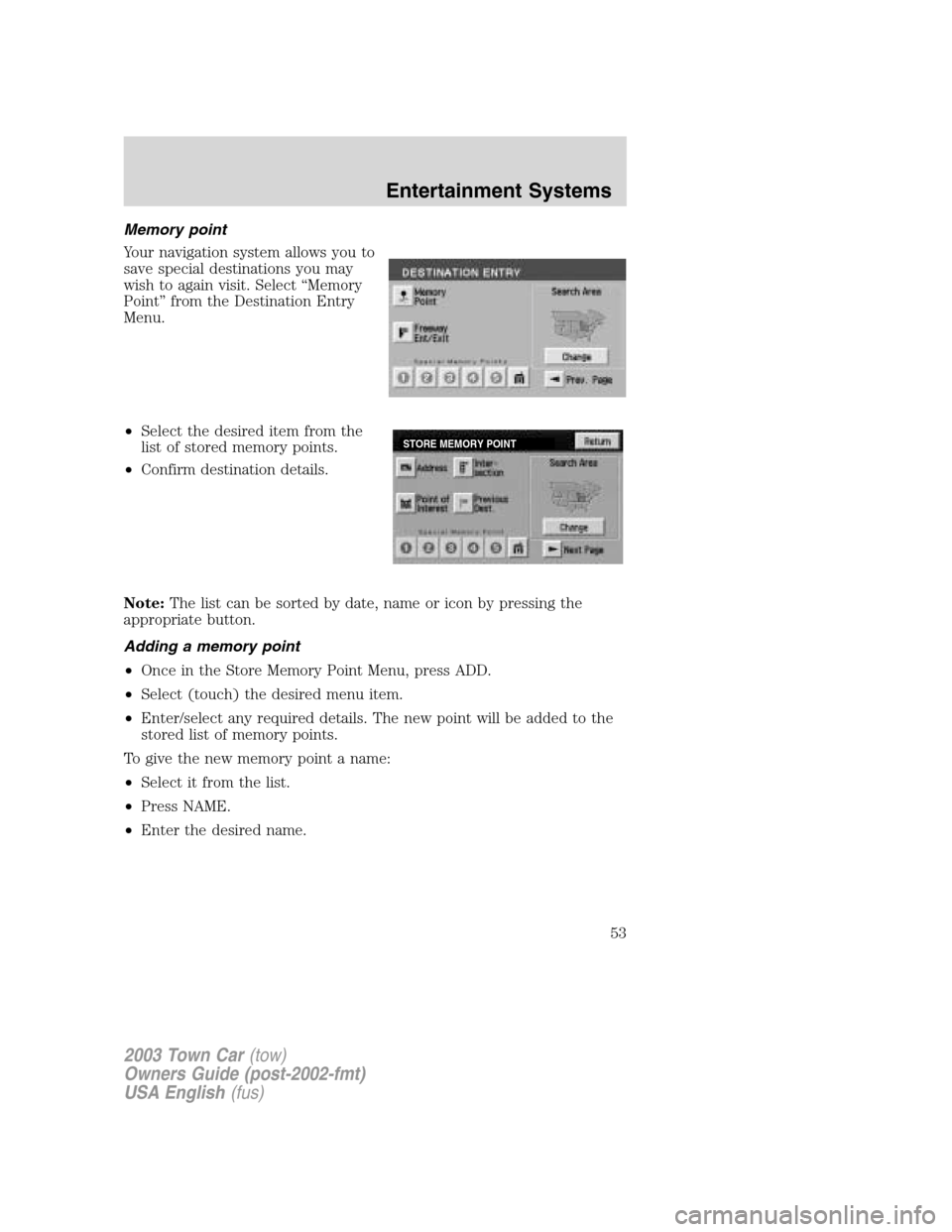 LINCOLN TOWN CAR 2003 Workshop Manual Memory point
Your navigation system allows you to
save special destinations you may
wish to again visit. Select“Memory
Point”from the Destination Entry
Menu.
•Select the desired item from the
li LINCOLN TOWN CAR 2003 Workshop Manual Memory point
Your navigation system allows you to
save special destinations you may
wish to again visit. Select“Memory
Point”from the Destination Entry
Menu.
•Select the desired item from the
li