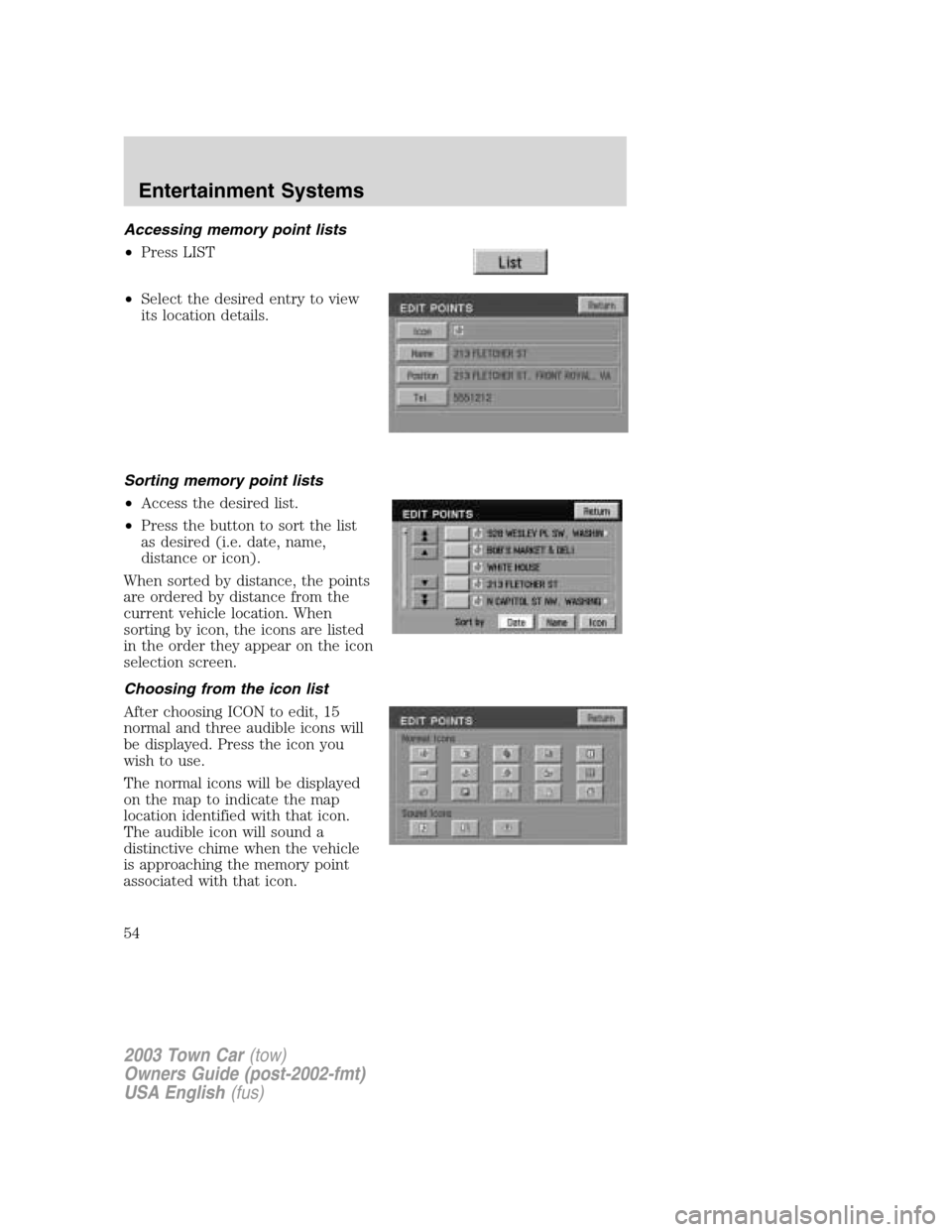 LINCOLN TOWN CAR 2003 Workshop Manual Accessing memory point lists
•Press LIST
•Select the desired entry to view
its location details.
Sorting memory point lists
•Access the desired list.
•Press the button to sort the list
as desi LINCOLN TOWN CAR 2003 Workshop Manual Accessing memory point lists
•Press LIST
•Select the desired entry to view
its location details.
Sorting memory point lists
•Access the desired list.
•Press the button to sort the list
as desi