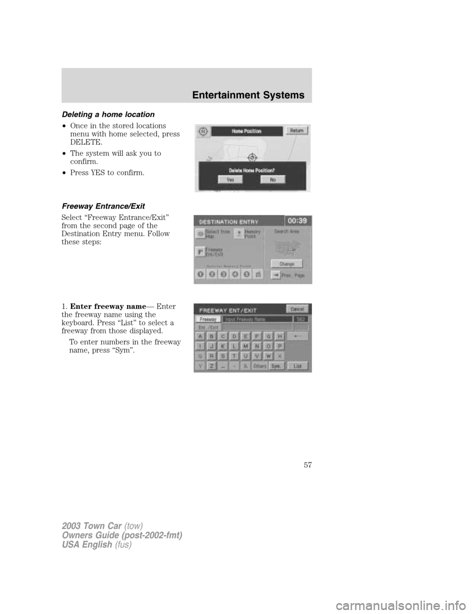 LINCOLN TOWN CAR 2003 Workshop Manual Deleting a home location
•Once in the stored locations
menu with home selected, press
DELETE.
•The system will ask you to
confirm.
•Press YES to confirm.
Freeway Entrance/Exit
Select“Freeway E LINCOLN TOWN CAR 2003 Workshop Manual Deleting a home location
•Once in the stored locations
menu with home selected, press
DELETE.
•The system will ask you to
confirm.
•Press YES to confirm.
Freeway Entrance/Exit
Select“Freeway E