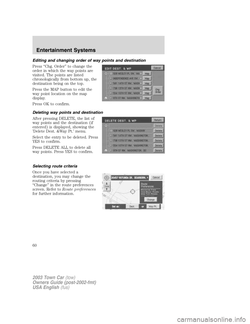 LINCOLN TOWN CAR 2003 Workshop Manual Editing and changing order of way points and destination
Press“Chg. Order”to change the
order in which the way points are
visited. The points are listed
chronologically from bottom up, the
destina LINCOLN TOWN CAR 2003 Workshop Manual Editing and changing order of way points and destination
Press“Chg. Order”to change the
order in which the way points are
visited. The points are listed
chronologically from bottom up, the
destina