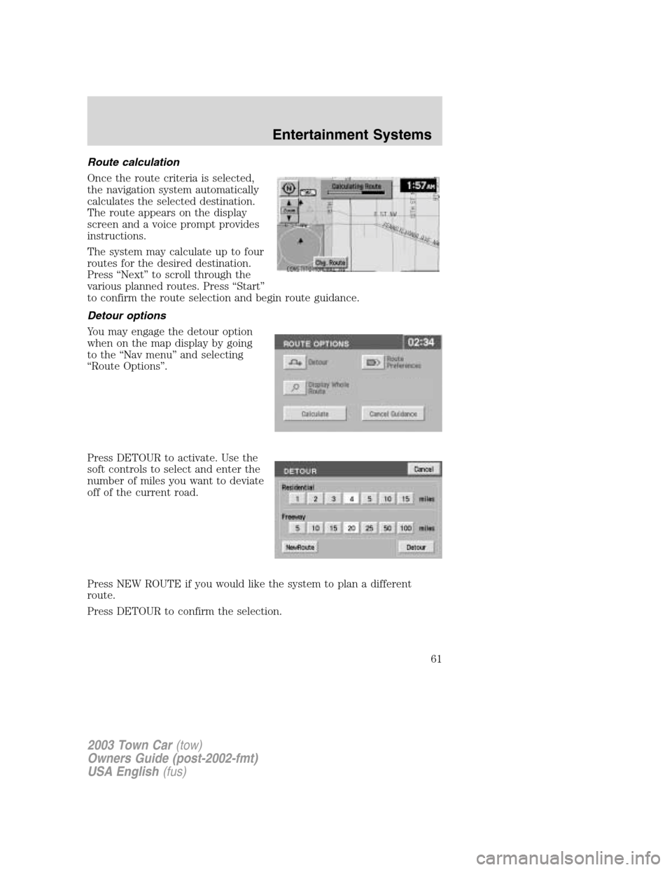 LINCOLN TOWN CAR 2003 Repair Manual Route calculation
Once the route criteria is selected,
the navigation system automatically
calculates the selected destination.
The route appears on the display
screen and a voice prompt provides
inst