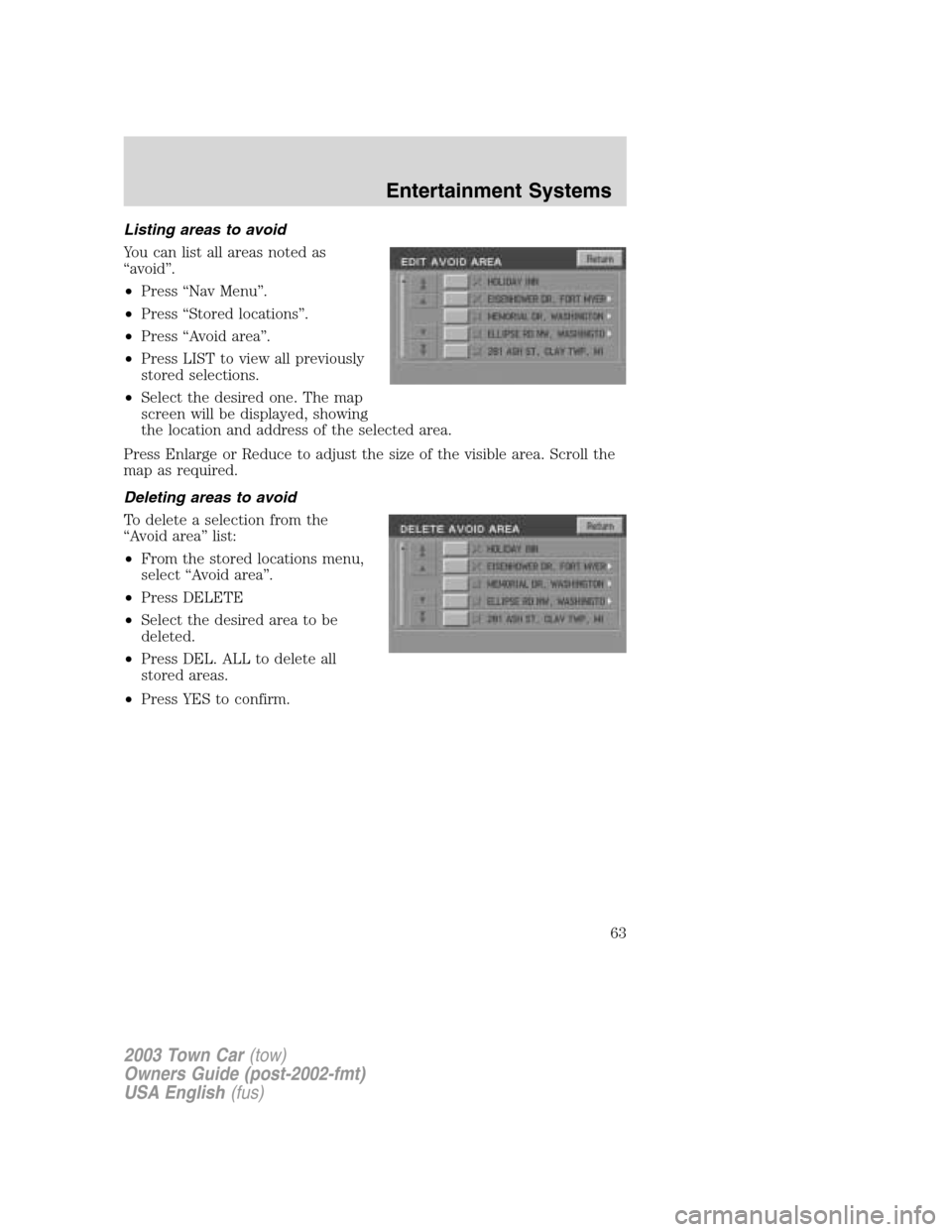 LINCOLN TOWN CAR 2003 Repair Manual Listing areas to avoid
You can list all areas noted as
“avoid”.
•Press“Nav Menu”.
•Press“Stored locations”.
•Press“Avoid area”.
•Press LIST to view all previously
stored select