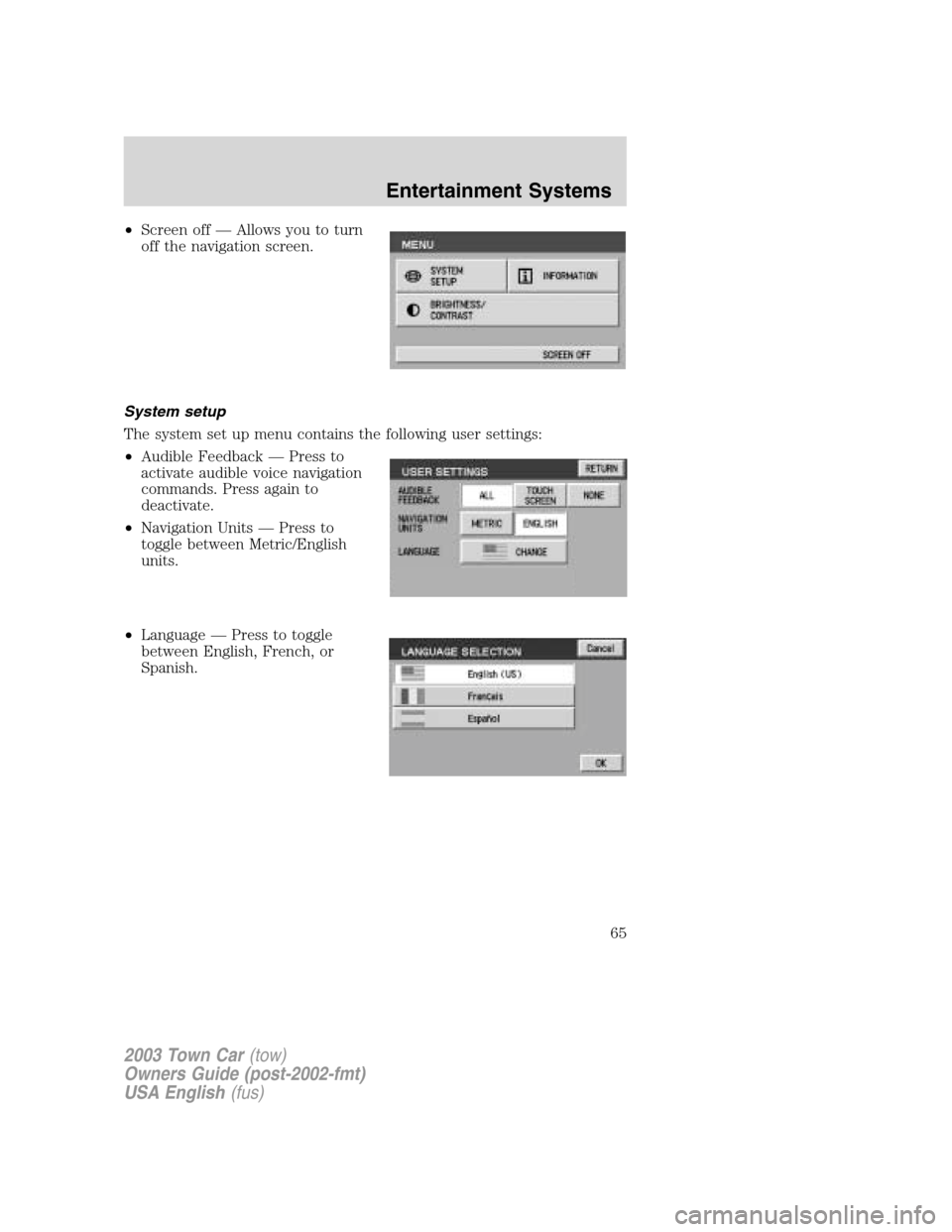 LINCOLN TOWN CAR 2003 Repair Manual •Screen off—Allows you to turn
off the navigation screen.
System setup
The system set up menu contains the following user settings:
•Audible Feedback—Press to
activate audible voice navigation