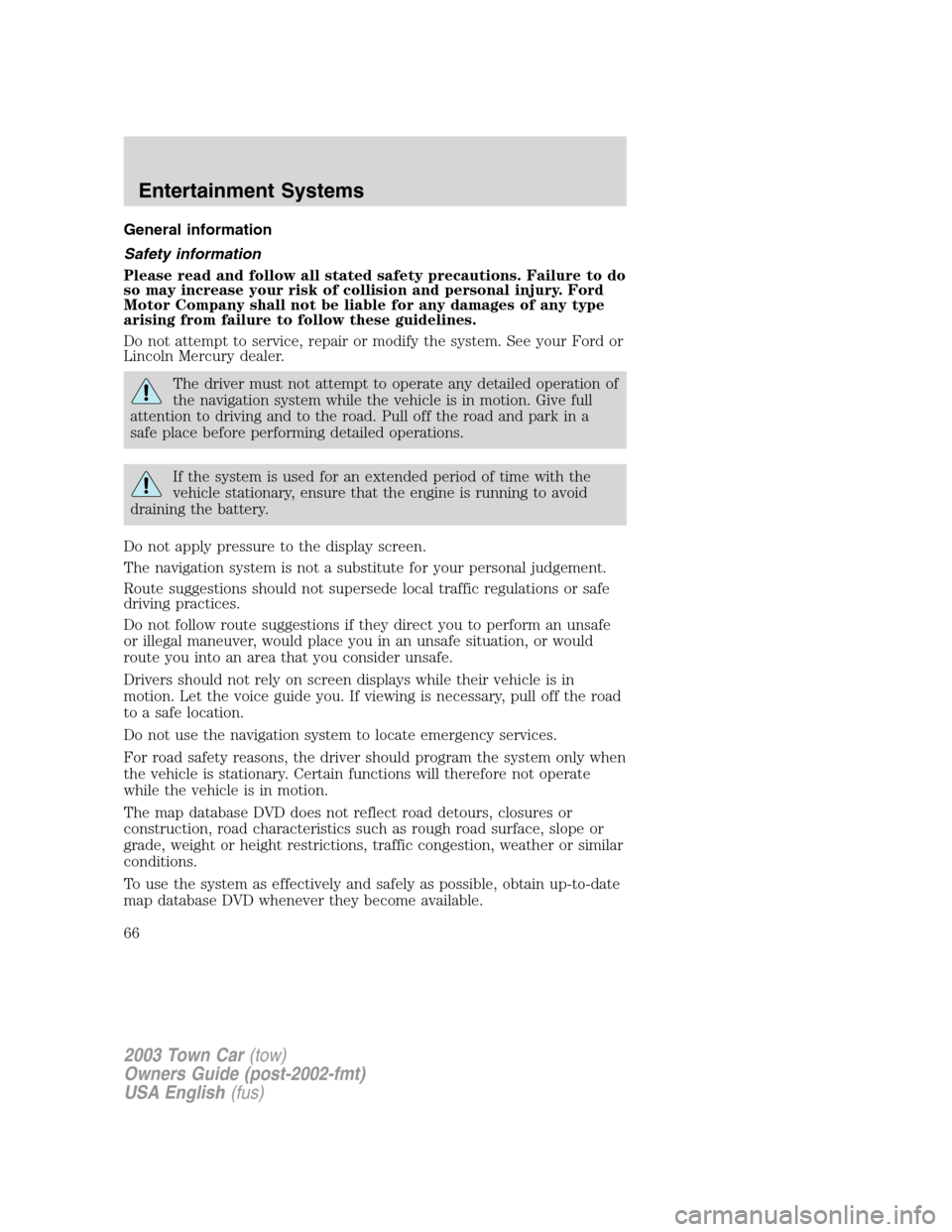 LINCOLN TOWN CAR 2003  Owners Manual General information
Safety information
Please read and follow all stated safety precautions. Failure to do
so may increase your risk of collision and personal injury. Ford
Motor Company shall not be l