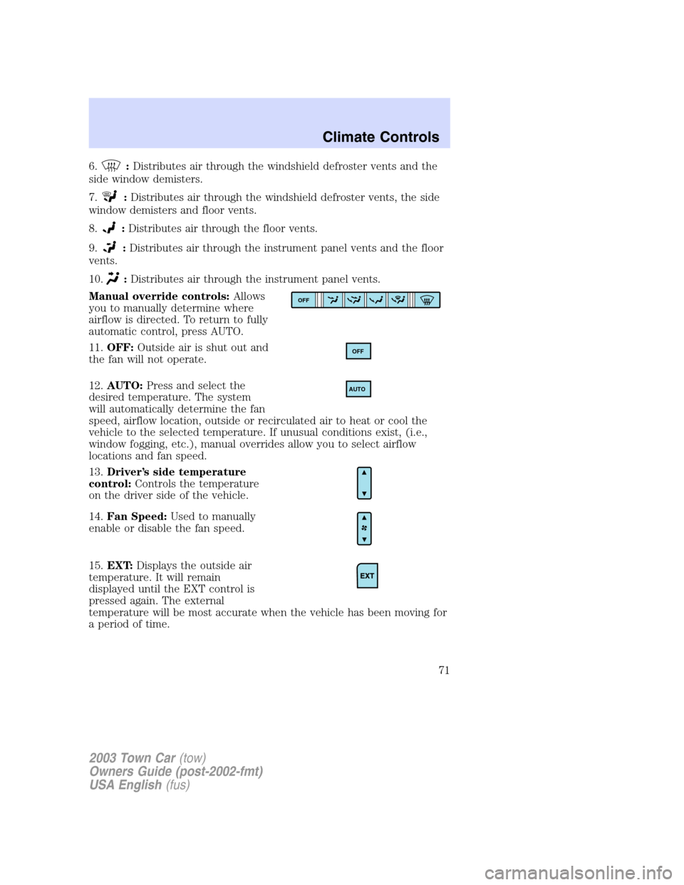 LINCOLN TOWN CAR 2003  Owners Manual 6.:Distributes air through the windshield defroster vents and the
side window demisters.
7.
:Distributes air through the windshield defroster vents, the side
window demisters and floor vents.
8.
:Dist