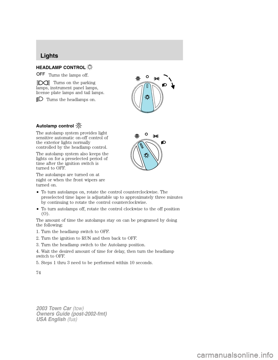 LINCOLN TOWN CAR 2003  Owners Manual HEADLAMP CONTROL
Turns the lamps off.
Turns on the parking
lamps, instrument panel lamps,
license plate lamps and tail lamps.
Turns the headlamps on.
Autolamp control
The autolamp system provides ligh