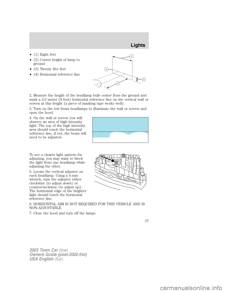 LINCOLN TOWN CAR 2003 Manual PDF •(1) Eight feet
•(2) Center height of lamp to
ground
•(3) Twenty five feet
•(4) Horizontal reference line
2. Measure the height of the headlamp bulb center from the ground and
mark a 2.5 meter LINCOLN TOWN CAR 2003 Manual PDF •(1) Eight feet
•(2) Center height of lamp to
ground
•(3) Twenty five feet
•(4) Horizontal reference line
2. Measure the height of the headlamp bulb center from the ground and
mark a 2.5 meter