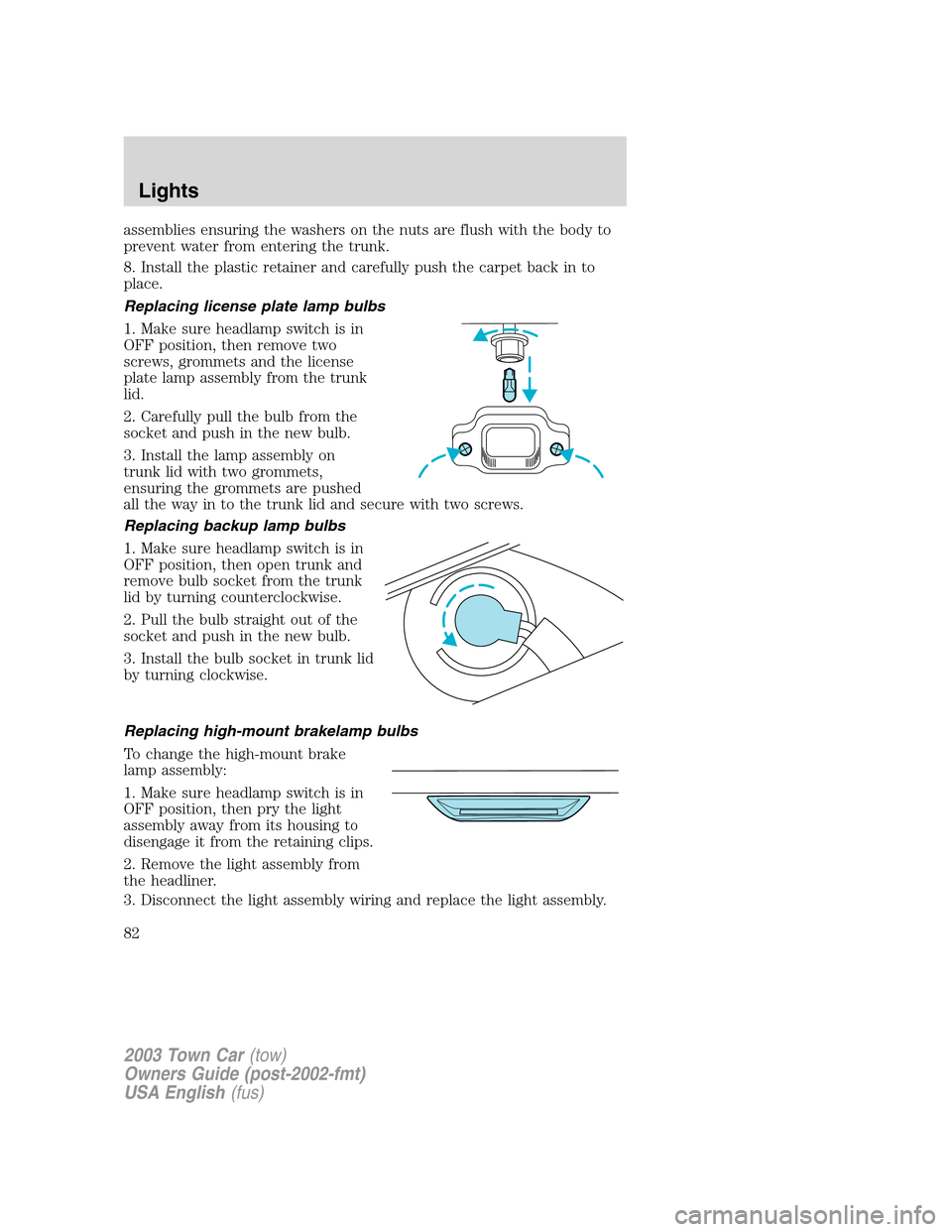 LINCOLN TOWN CAR 2003 Manual Online assemblies ensuring the washers on the nuts are flush with the body to
prevent water from entering the trunk.
8. Install the plastic retainer and carefully push the carpet back in to
place.
Replacing LINCOLN TOWN CAR 2003 Manual Online assemblies ensuring the washers on the nuts are flush with the body to
prevent water from entering the trunk.
8. Install the plastic retainer and carefully push the carpet back in to
place.
Replacing