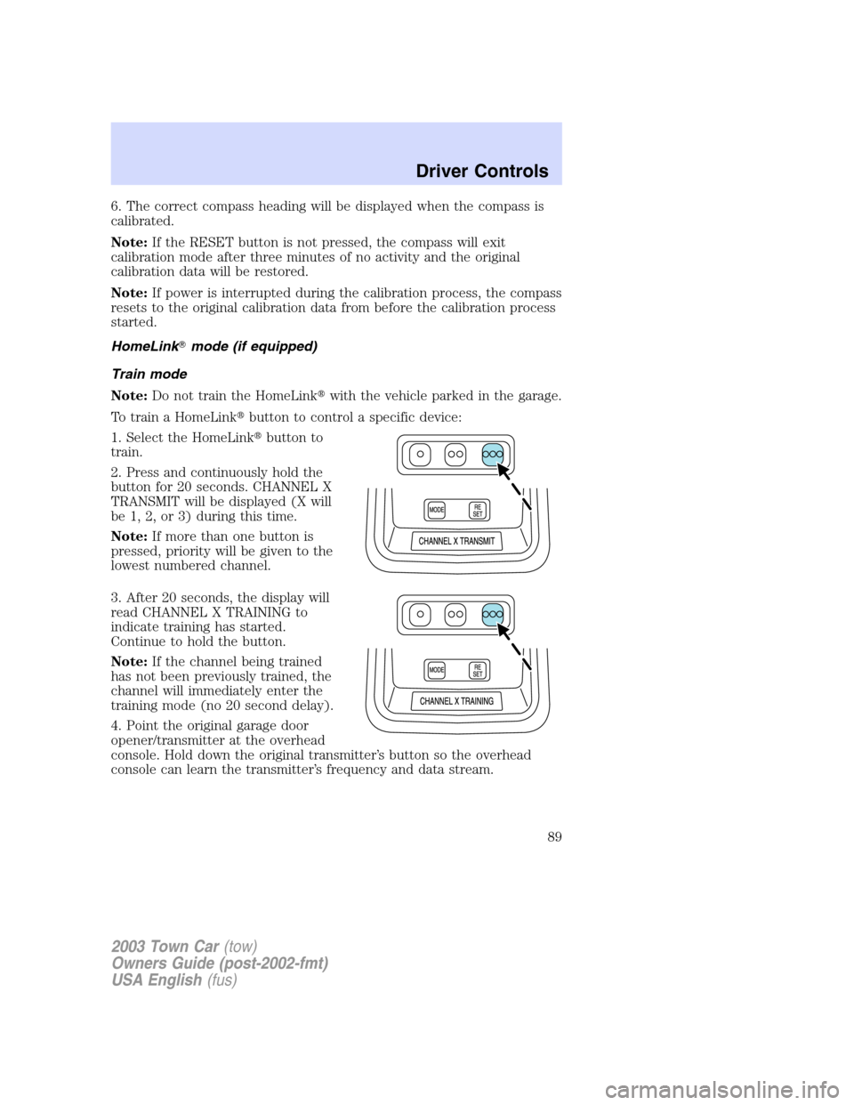 LINCOLN TOWN CAR 2003  Owners Manual 6. The correct compass heading will be displayed when the compass is
calibrated.
Note:If the RESET button is not pressed, the compass will exit
calibration mode after three minutes of no activity and 