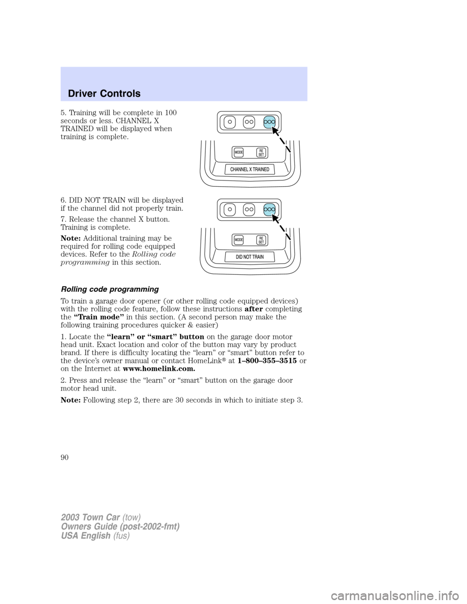 LINCOLN TOWN CAR 2003  Owners Manual 5. Training will be complete in 100
seconds or less. CHANNEL X
TRAINED will be displayed when
training is complete.
6. DID NOT TRAIN will be displayed
if the channel did not properly train.
7. Release