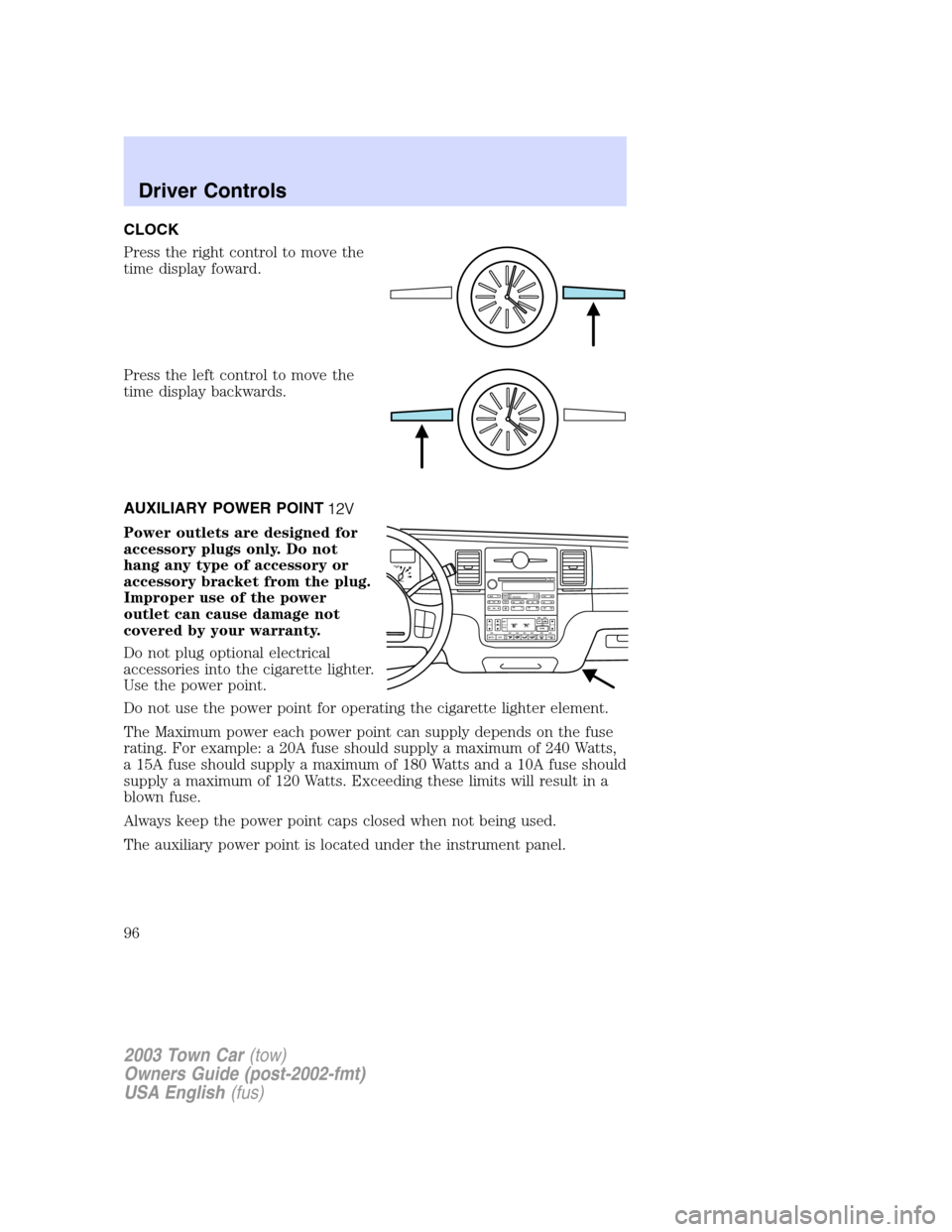 LINCOLN TOWN CAR 2003  Owners Manual CLOCK
Press the right control to move the
time display foward.
Press the left control to move the
time display backwards.
AUXILIARY POWER POINT
Power outlets are designed for
accessory plugs only. Do 