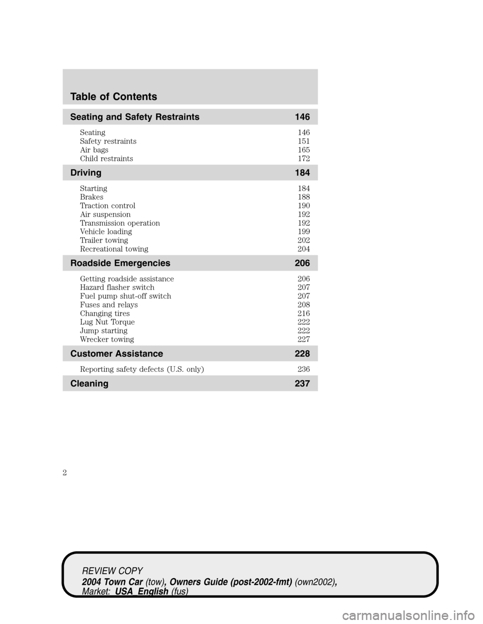 LINCOLN TOWN CAR 2004 Owners Manual Seating and Safety Restraints 146
Seating 146
Safety restraints 151
Air bags 165
Child restraints 172
Driving 184
Starting 184
Brakes 188
Traction control 190
Air suspension 192
Transmission operation LINCOLN TOWN CAR 2004 Owners Manual Seating and Safety Restraints 146
Seating 146
Safety restraints 151
Air bags 165
Child restraints 172
Driving 184
Starting 184
Brakes 188
Traction control 190
Air suspension 192
Transmission operation