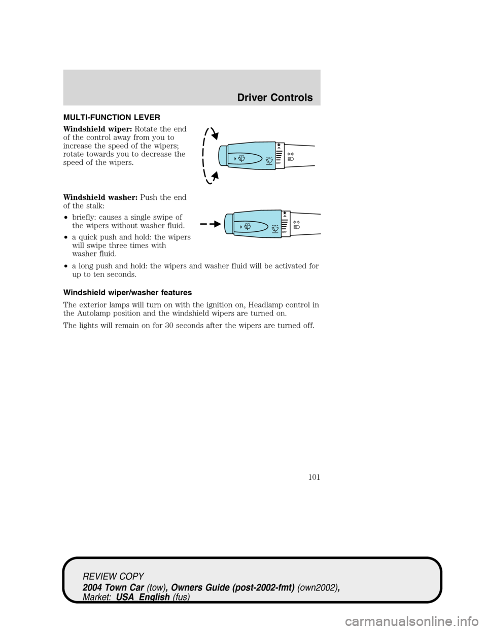 LINCOLN TOWN CAR 2004 User Guide MULTI-FUNCTION LEVER
Windshield wiper:Rotate the end
of the control away from you to
increase the speed of the wipers;
rotate towards you to decrease the
speed of the wipers.
Windshield washer:Push th