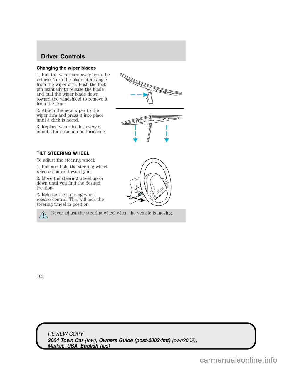 LINCOLN TOWN CAR 2004  Owners Manual Changing the wiper blades
1. Pull the wiper arm away from the
vehicle. Turn the blade at an angle
from the wiper arm. Push the lock
pin manually to release the blade
and pull the wiper blade down
towa