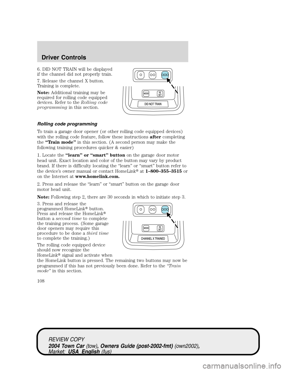 LINCOLN TOWN CAR 2004  Owners Manual 6. DID NOT TRAIN will be displayed
if the channel did not properly train.
7. Release the channel X button.
Training is complete.
Note:Additional training may be
required for rolling code equipped
devi