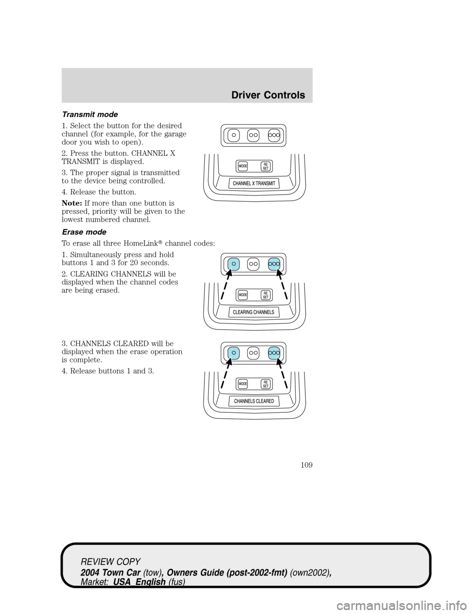LINCOLN TOWN CAR 2004  Owners Manual Transmit mode
1. Select the button for the desired
channel (for example, for the garage
door you wish to open).
2. Press the button. CHANNEL X
TRANSMIT is displayed.
3. The proper signal is transmitte