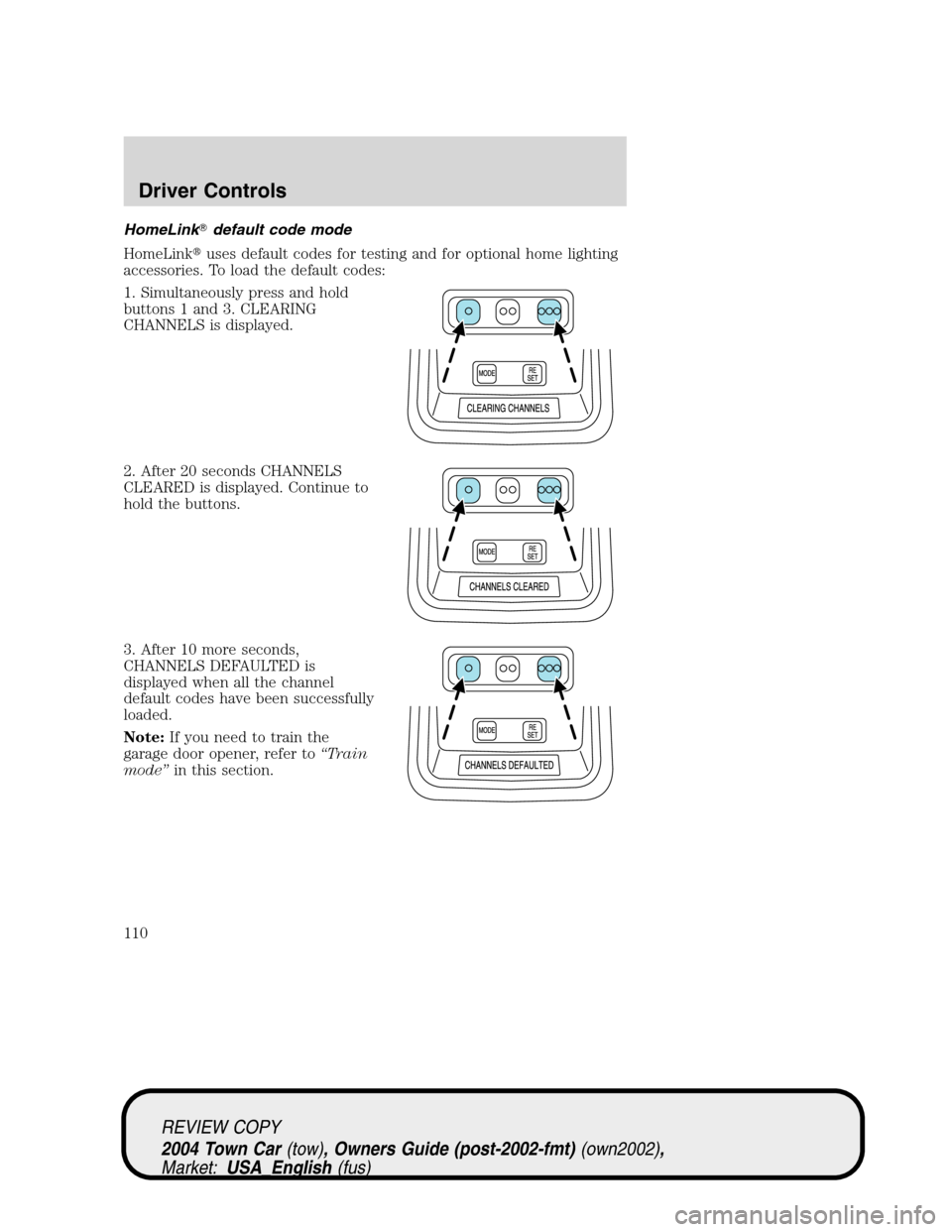 LINCOLN TOWN CAR 2004  Owners Manual HomeLinkdefault code mode
HomeLinkuses default codes for testing and for optional home lighting
accessories. To load the default codes:
1. Simultaneously press and hold
buttons 1 and 3. CLEARING
CHA