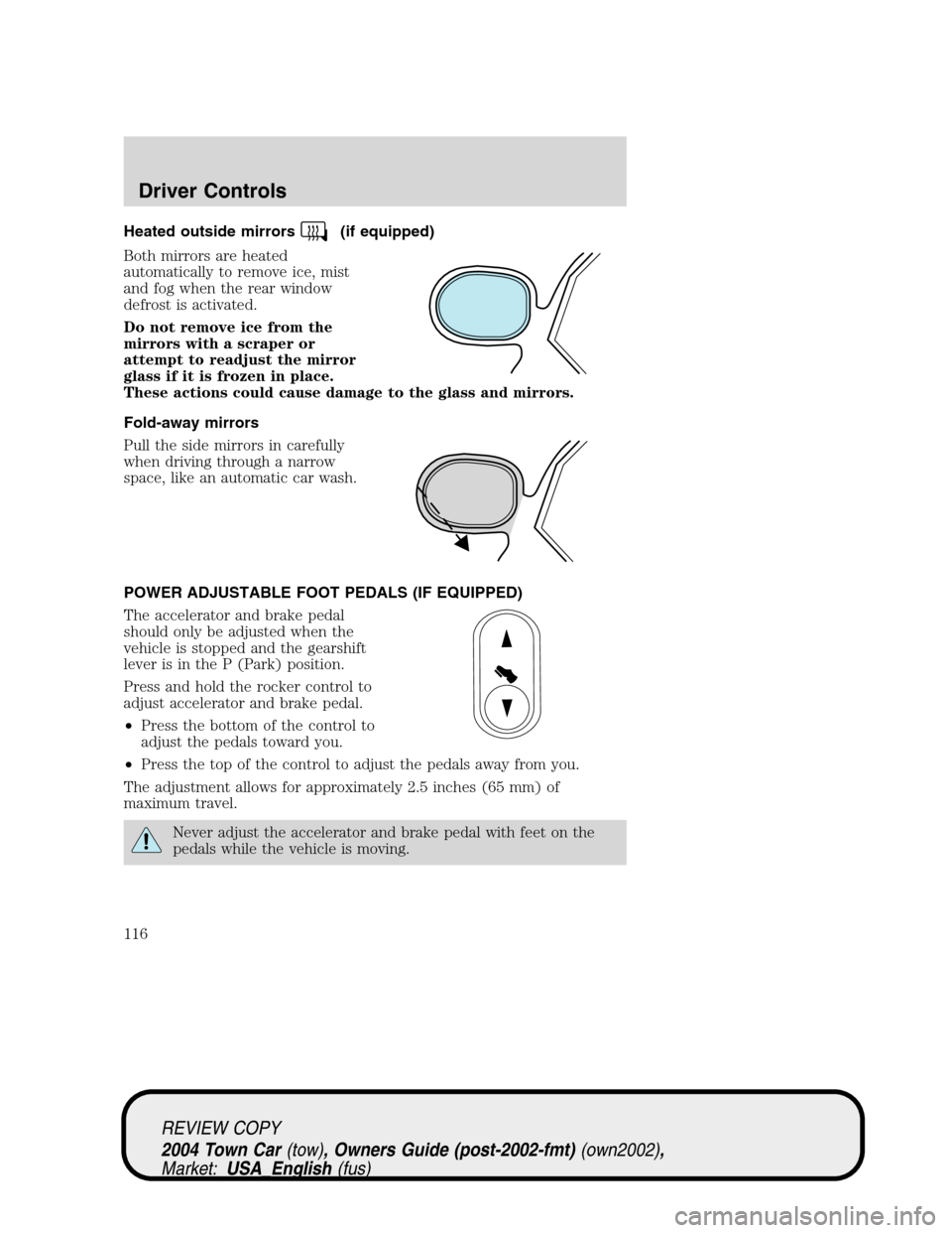 LINCOLN TOWN CAR 2004 Owners Manual Heated outside mirrors(if equipped)
Both mirrors are heated
automatically to remove ice, mist
and fog when the rear window
defrost is activated.
Do not remove ice from the
mirrors with a scraper or
at LINCOLN TOWN CAR 2004 Owners Manual Heated outside mirrors(if equipped)
Both mirrors are heated
automatically to remove ice, mist
and fog when the rear window
defrost is activated.
Do not remove ice from the
mirrors with a scraper or
at