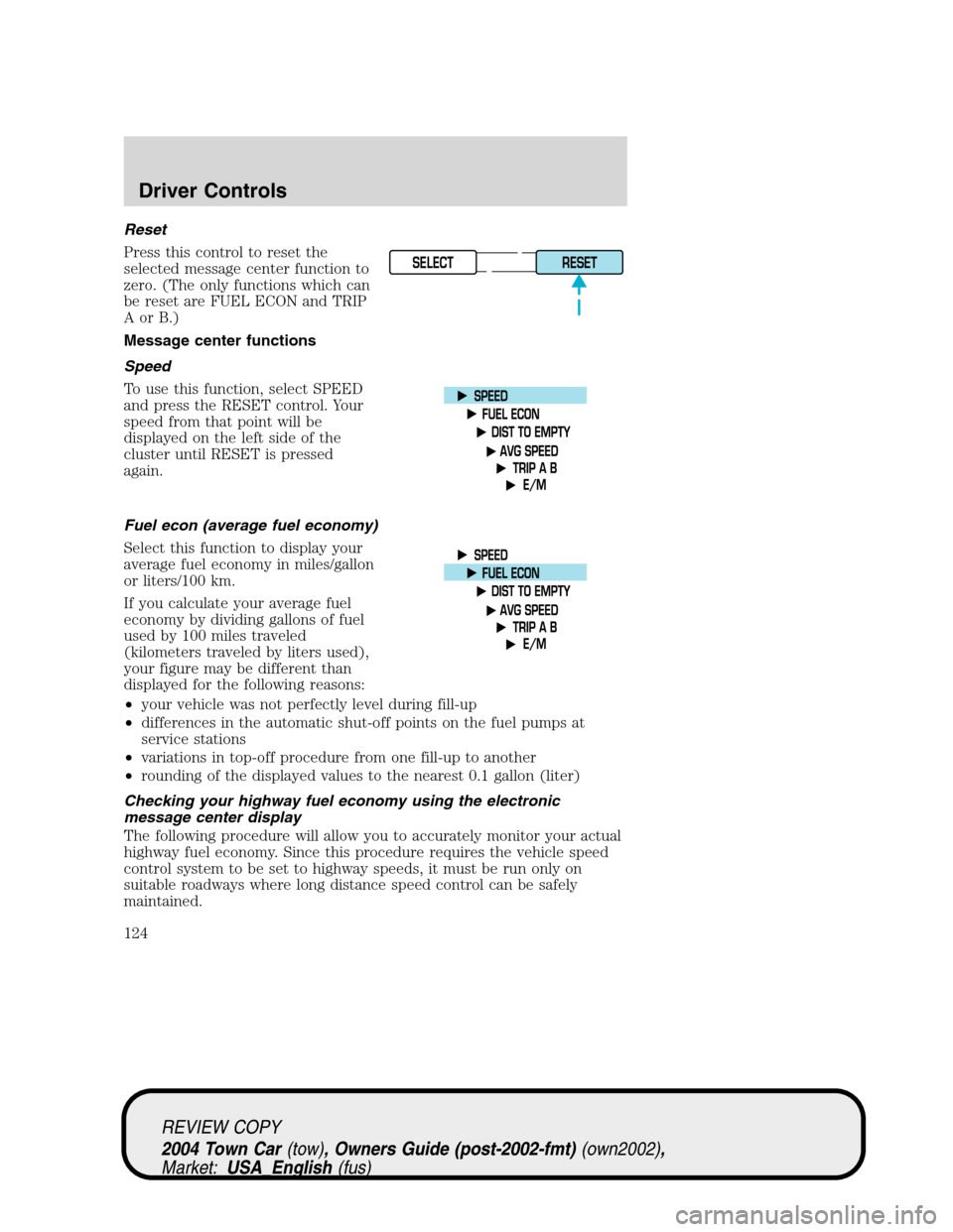 LINCOLN TOWN CAR 2004  Owners Manual Reset
Press this control to reset the
selected message center function to
zero. (The only functions which can
be reset are FUEL ECON and TRIP
AorB.)
Message center functions
Speed
To use this function