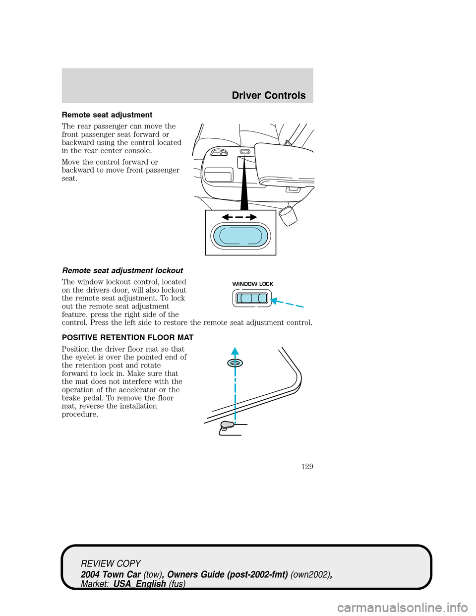 LINCOLN TOWN CAR 2004  Owners Manual Remote seat adjustment
The rear passenger can move the
front passenger seat forward or
backward using the control located
in the rear center console.
Move the control forward or
backward to move front