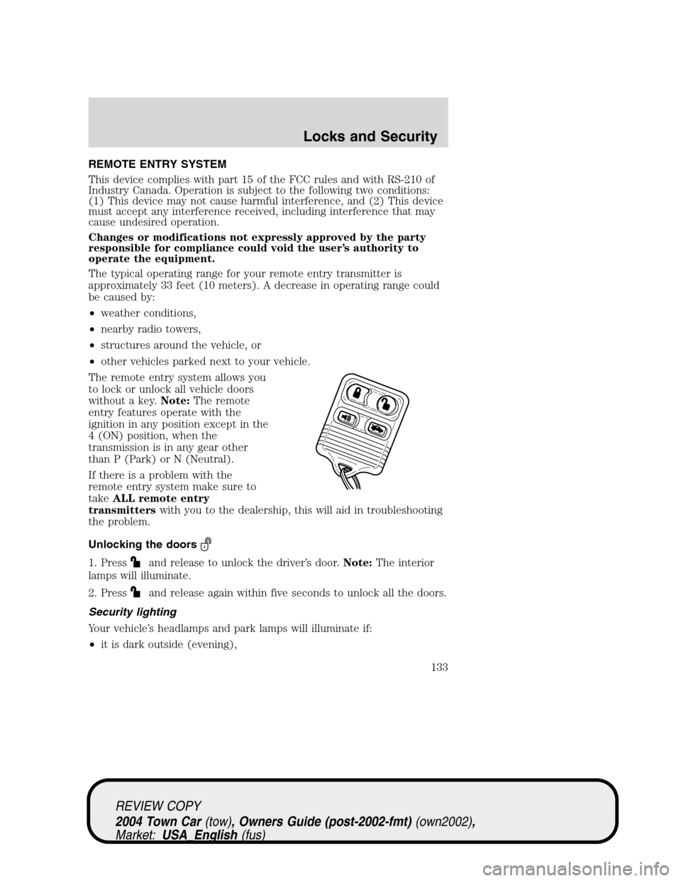 LINCOLN TOWN CAR 2004  Owners Manual REMOTE ENTRY SYSTEM
This device complies with part 15 of the FCC rules and with RS-210 of
Industry Canada. Operation is subject to the following two conditions:
(1) This device may not cause harmful i