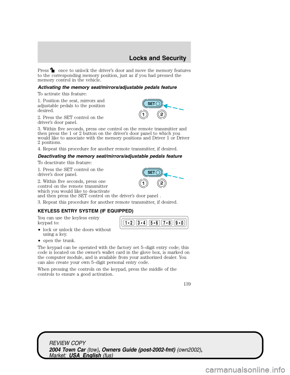 LINCOLN TOWN CAR 2004 Owners Manual Pressonce to unlock the driver’s door and move the memory features
to the corresponding memory position, just as if you had pressed the
memory control in the vehicle.
Activating the memory seat/mirr LINCOLN TOWN CAR 2004 Owners Manual Pressonce to unlock the driver’s door and move the memory features
to the corresponding memory position, just as if you had pressed the
memory control in the vehicle.
Activating the memory seat/mirr