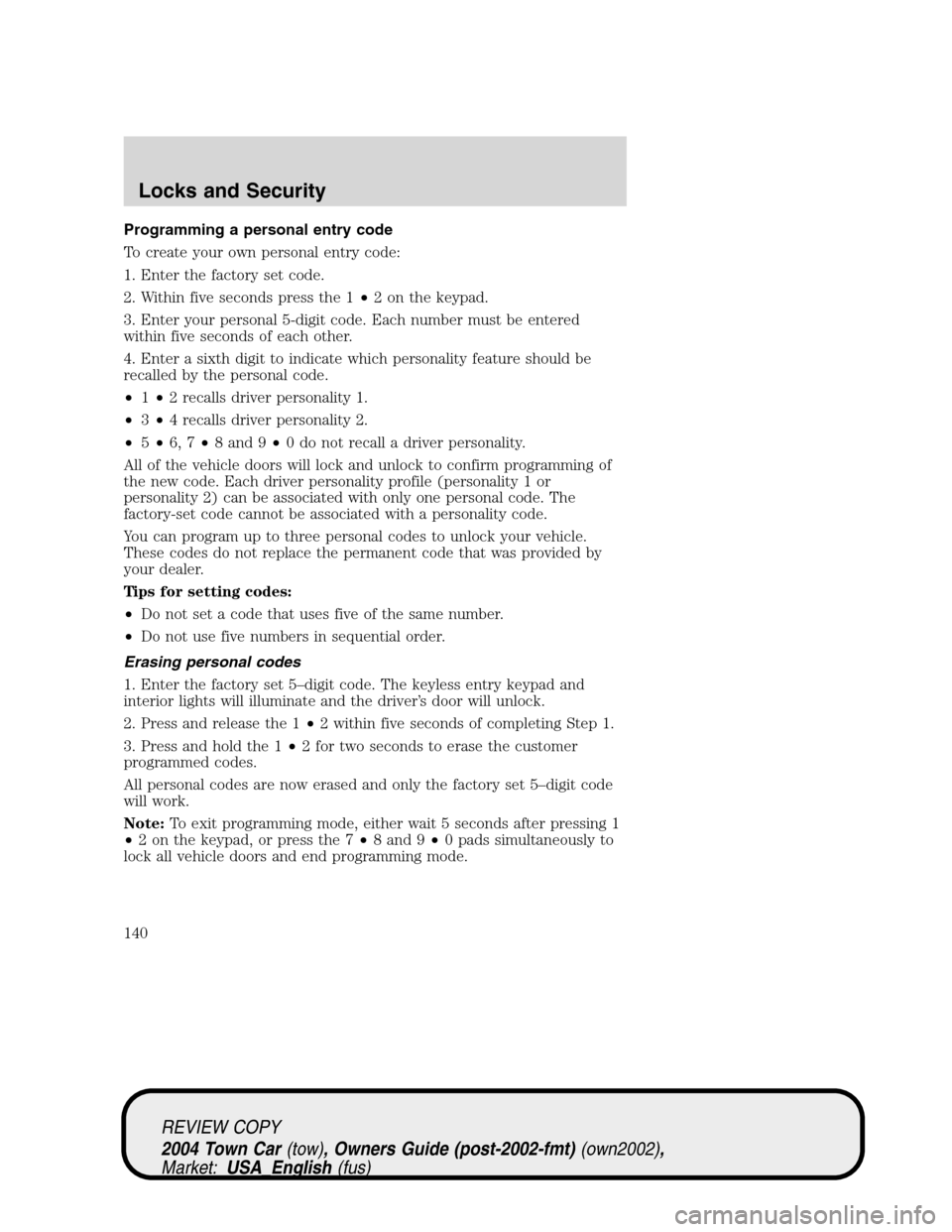 LINCOLN TOWN CAR 2004  Owners Manual Programming a personal entry code
To create your own personal entry code:
1. Enter the factory set code.
2. Within five seconds press the 1•2 on the keypad.
3. Enter your personal 5-digit code. Each