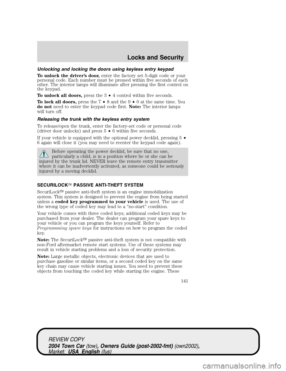 LINCOLN TOWN CAR 2004 Owners Manual Unlocking and locking the doors using keyless entry keypad
To unlock the driver’s door,enter the factory set 5-digit code or your
personal code. Each number must be pressed within five seconds of ea LINCOLN TOWN CAR 2004 Owners Manual Unlocking and locking the doors using keyless entry keypad
To unlock the driver’s door,enter the factory set 5-digit code or your
personal code. Each number must be pressed within five seconds of ea