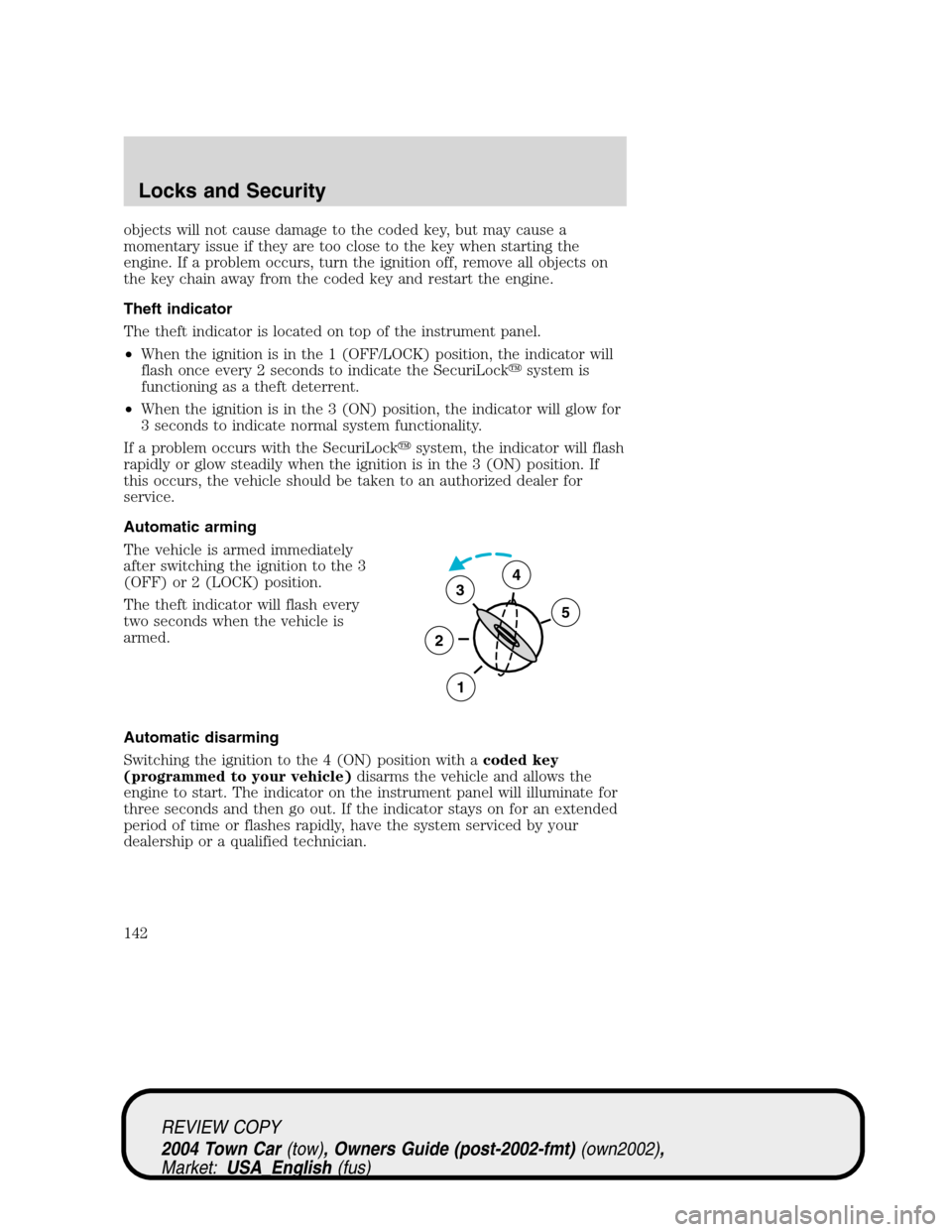 LINCOLN TOWN CAR 2004 Owners Manual objects will not cause damage to the coded key, but may cause a
momentary issue if they are too close to the key when starting the
engine. If a problem occurs, turn the ignition off, remove all object LINCOLN TOWN CAR 2004 Owners Manual objects will not cause damage to the coded key, but may cause a
momentary issue if they are too close to the key when starting the
engine. If a problem occurs, turn the ignition off, remove all object