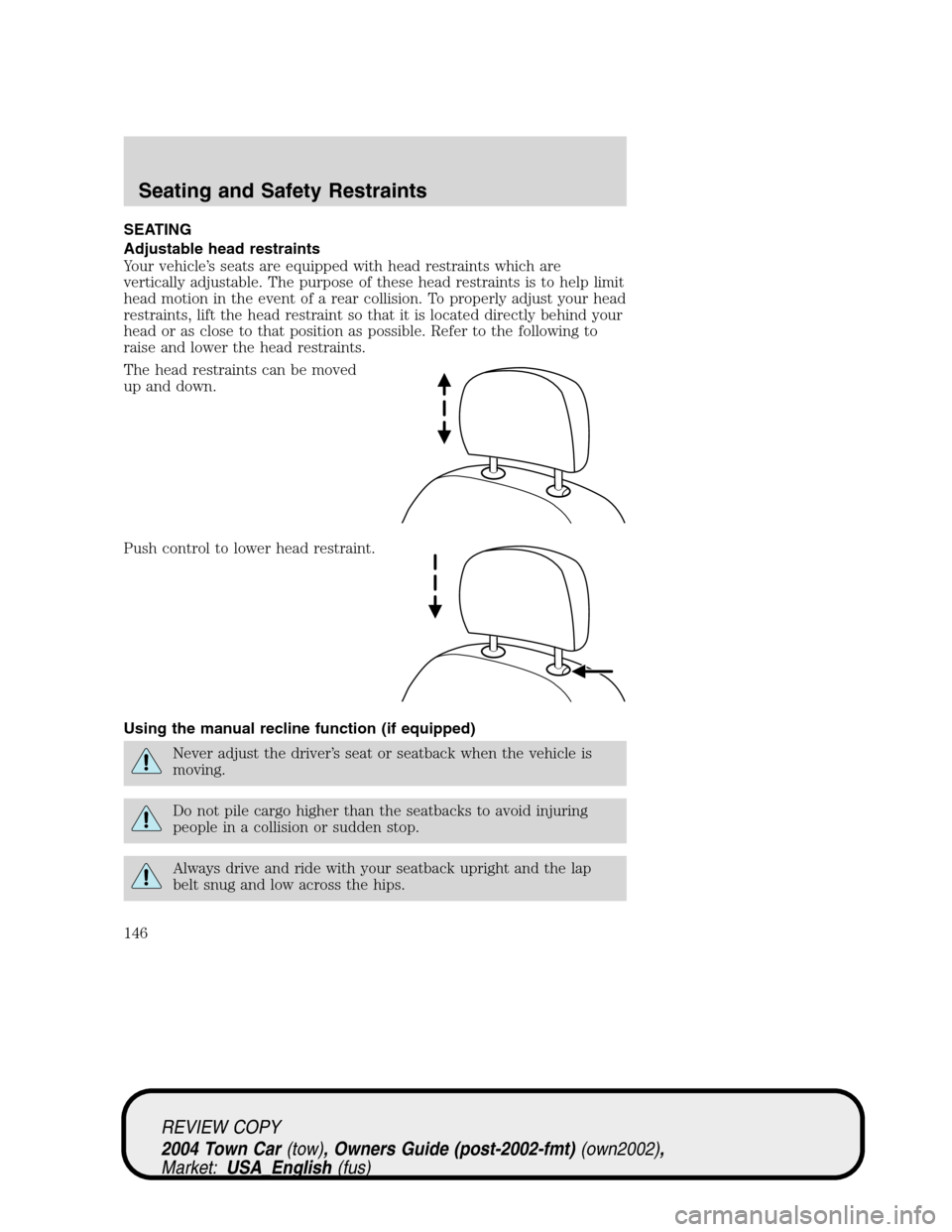 LINCOLN TOWN CAR 2004 Owners Manual SEATING
Adjustable head restraints
Your vehicle’s seats are equipped with head restraints which are
vertically adjustable. The purpose of these head restraints is to help limit
head motion in the ev LINCOLN TOWN CAR 2004 Owners Manual SEATING
Adjustable head restraints
Your vehicle’s seats are equipped with head restraints which are
vertically adjustable. The purpose of these head restraints is to help limit
head motion in the ev