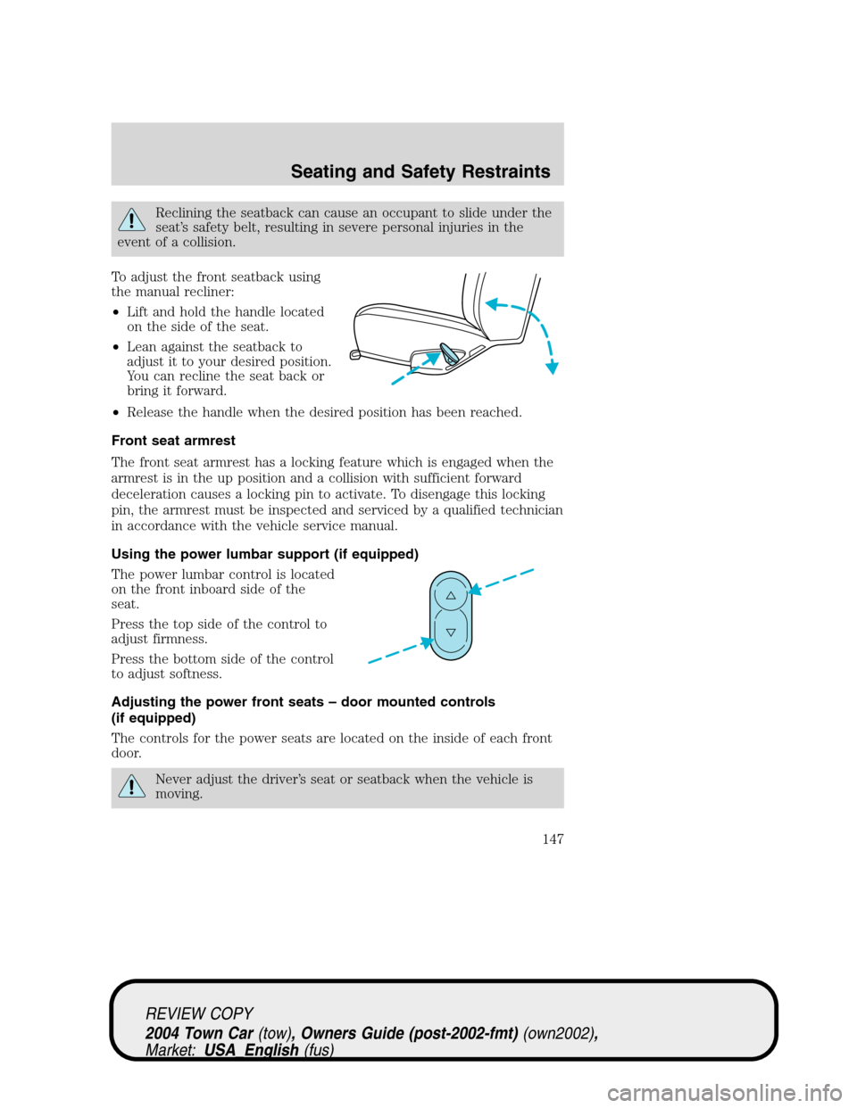 LINCOLN TOWN CAR 2004 Owners Manual Reclining the seatback can cause an occupant to slide under the
seat’s safety belt, resulting in severe personal injuries in the
event of a collision.
To adjust the front seatback using
the manual r LINCOLN TOWN CAR 2004 Owners Manual Reclining the seatback can cause an occupant to slide under the
seat’s safety belt, resulting in severe personal injuries in the
event of a collision.
To adjust the front seatback using
the manual r
