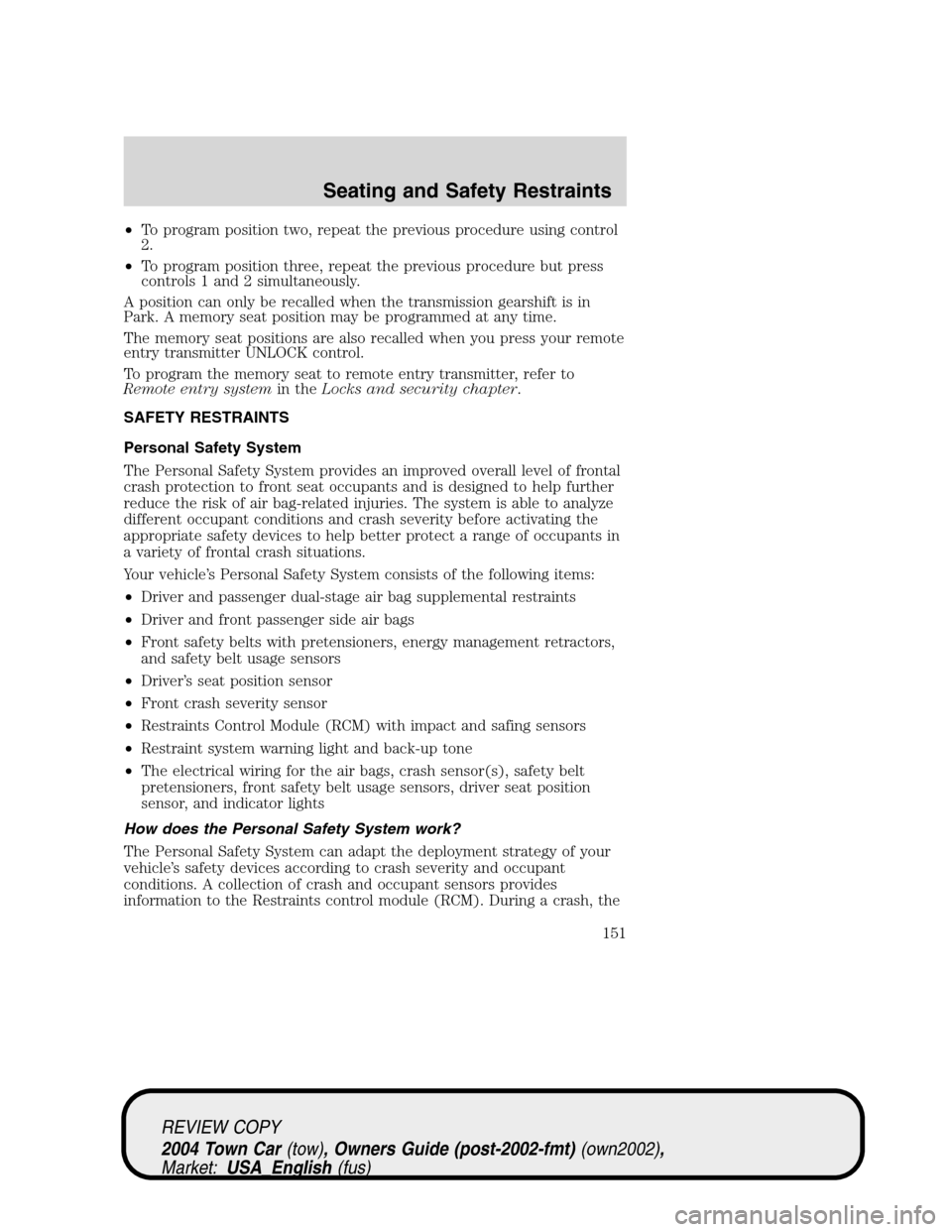LINCOLN TOWN CAR 2004 Owners Manual •To program position two, repeat the previous procedure using control
2.
•To program position three, repeat the previous procedure but press
controls 1 and 2 simultaneously.
A position can only be LINCOLN TOWN CAR 2004 Owners Manual •To program position two, repeat the previous procedure using control
2.
•To program position three, repeat the previous procedure but press
controls 1 and 2 simultaneously.
A position can only be