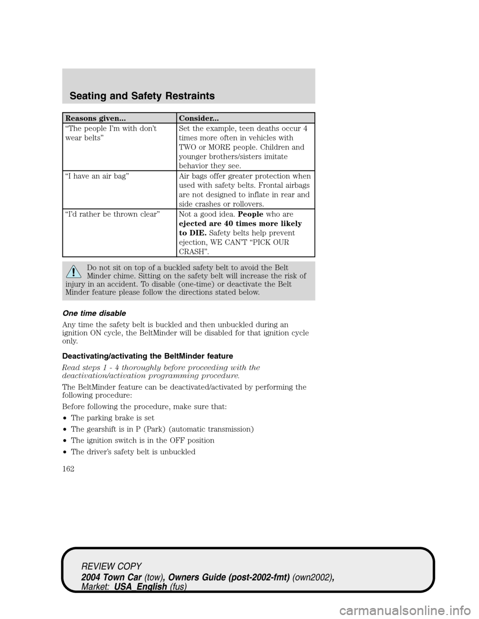 LINCOLN TOWN CAR 2004  Owners Manual Reasons given... Consider...
“The people I’m with don’t
wear belts”Set the example, teen deaths occur 4
times more often in vehicles with
TWO or MORE people. Children and
younger brothers/sist