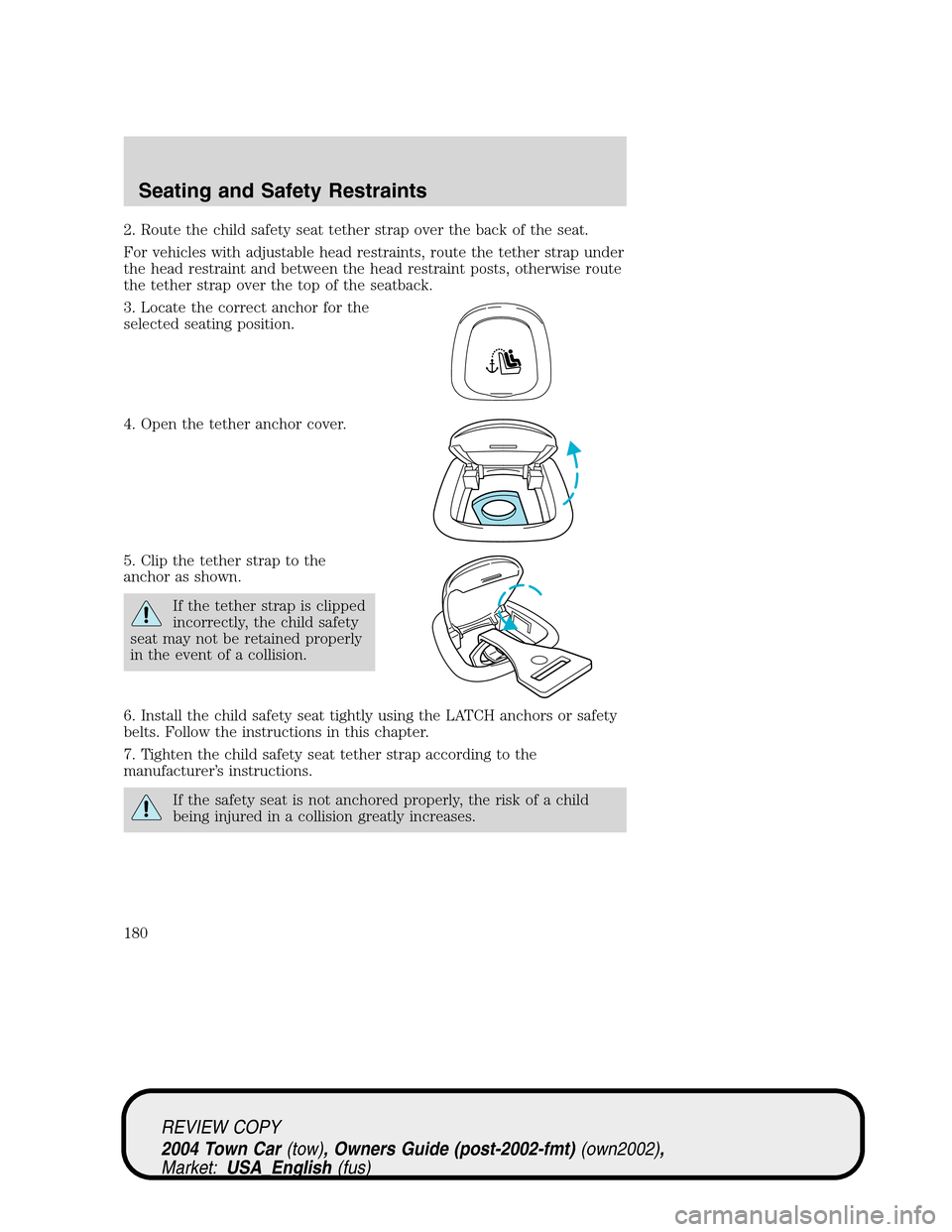 LINCOLN TOWN CAR 2004 Owners Manual 2. Route the child safety seat tether strap over the back of the seat.
For vehicles with adjustable head restraints, route the tether strap under
the head restraint and between the head restraint post LINCOLN TOWN CAR 2004 Owners Manual 2. Route the child safety seat tether strap over the back of the seat.
For vehicles with adjustable head restraints, route the tether strap under
the head restraint and between the head restraint post