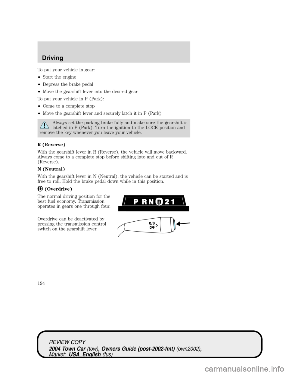 LINCOLN TOWN CAR 2004  Owners Manual To put your vehicle in gear:
•Start the engine
•Depress the brake pedal
•Move the gearshift lever into the desired gear
To put your vehicle in P (Park):
•Come to a complete stop
•Move the ge