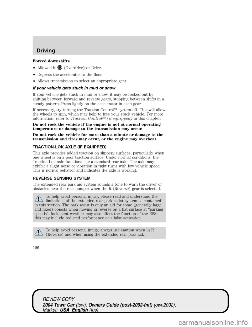 LINCOLN TOWN CAR 2004  Owners Manual Forced downshifts
•Allowed in
(Overdrive) or Drive.
•Depress the accelerator to the floor.
•Allows transmission to select an appropriate gear.
If your vehicle gets stuck in mud or snow
If your v