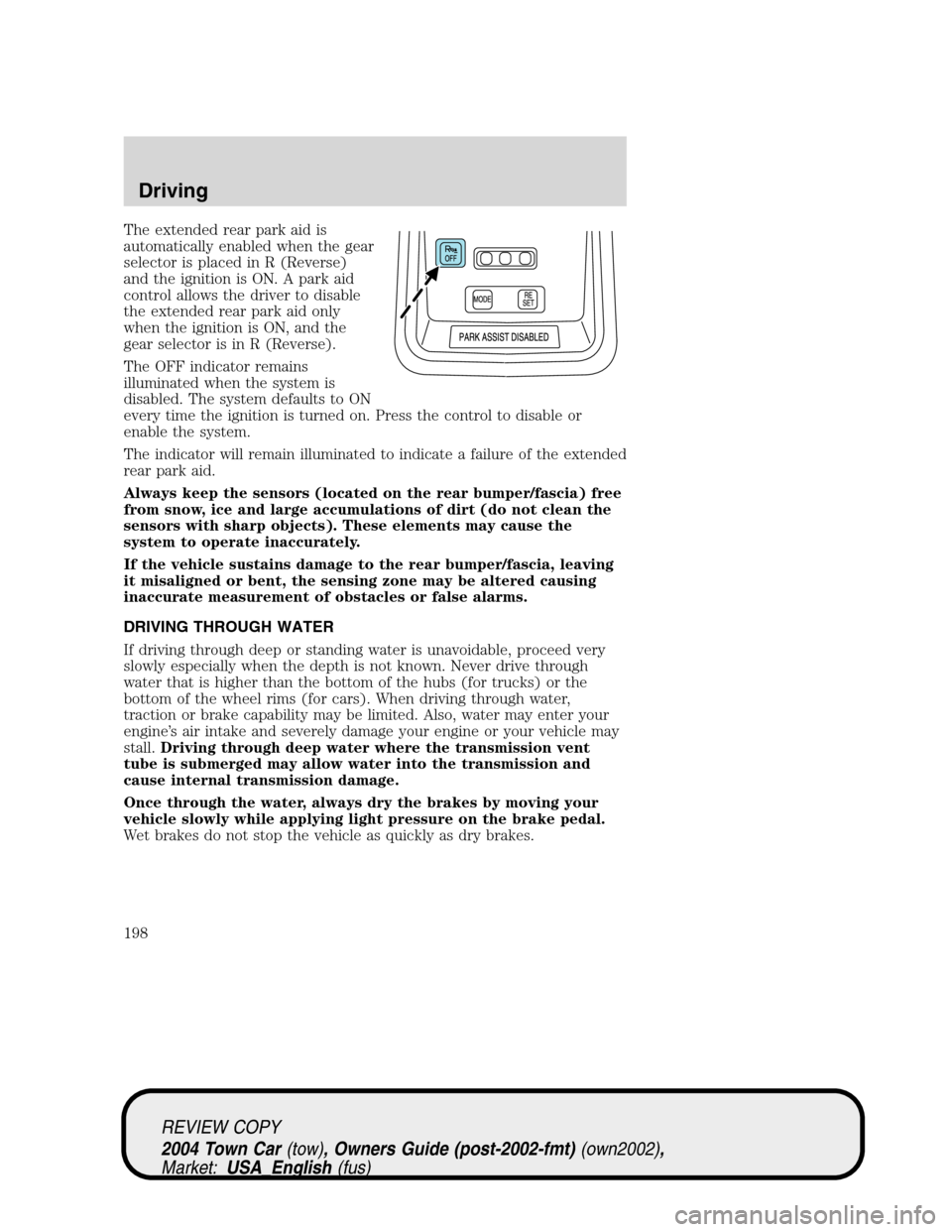 LINCOLN TOWN CAR 2004  Owners Manual The extended rear park aid is
automatically enabled when the gear
selector is placed in R (Reverse)
and the ignition is ON. A park aid
control allows the driver to disable
the extended rear park aid o