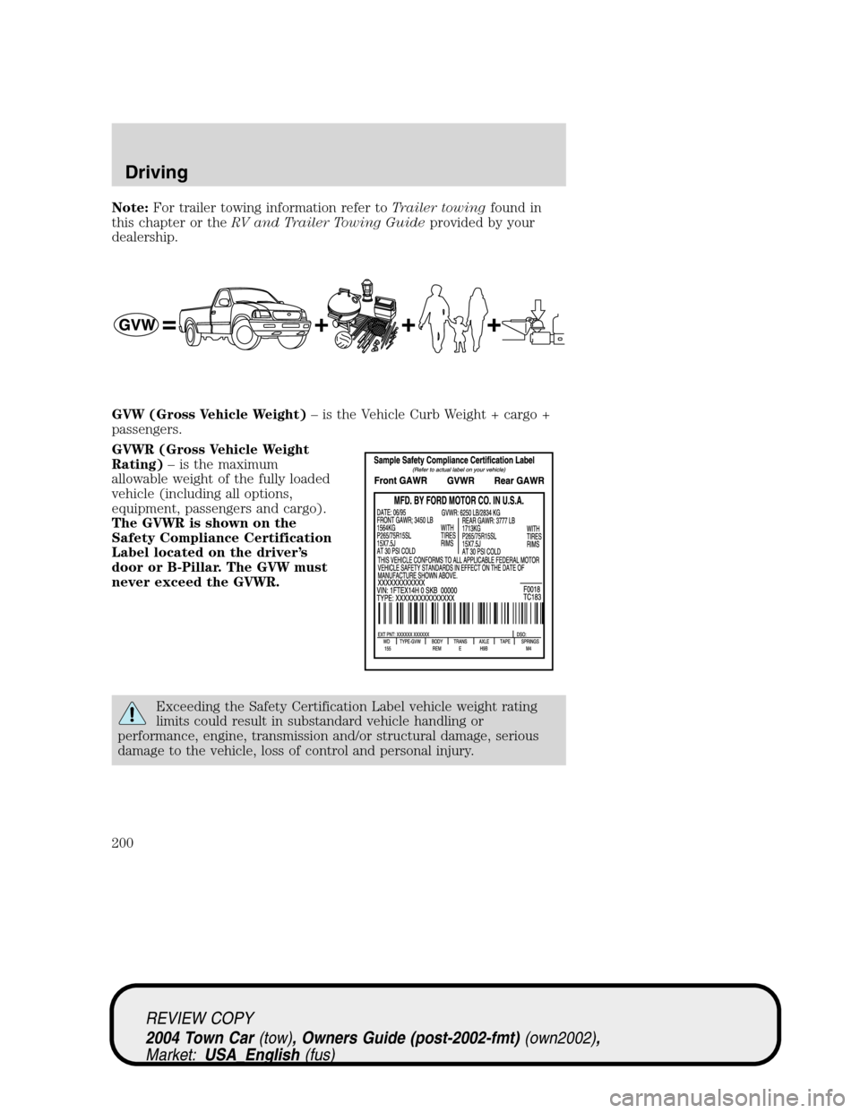LINCOLN TOWN CAR 2004  Owners Manual Note:For trailer towing information refer toTrailer towingfound in
this chapter or theRV and Trailer Towing Guideprovided by your
dealership.
GVW (Gross Vehicle Weight)–is the Vehicle Curb Weight + 