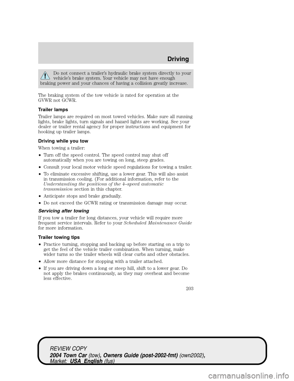 LINCOLN TOWN CAR 2004 Owners Manual Do not connect a trailer’s hydraulic brake system directly to your
vehicle’s brake system. Your vehicle may not have enough
braking power and your chances of having a collision greatly increase.
T LINCOLN TOWN CAR 2004 Owners Manual Do not connect a trailer’s hydraulic brake system directly to your
vehicle’s brake system. Your vehicle may not have enough
braking power and your chances of having a collision greatly increase.
T