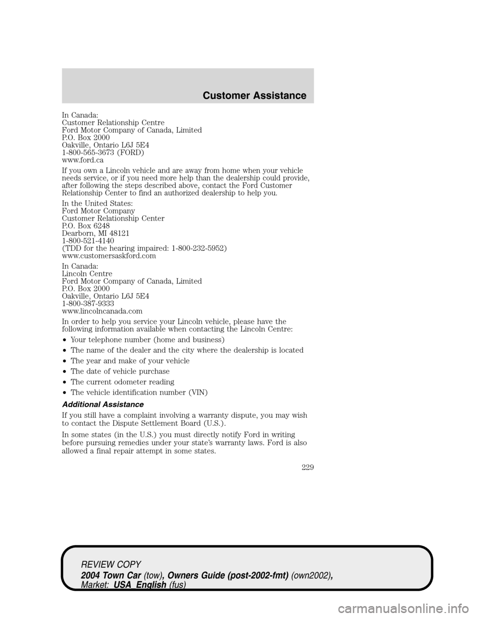 LINCOLN TOWN CAR 2004  Owners Manual In Canada:
Customer Relationship Centre
Ford Motor Company of Canada, Limited
P.O. Box 2000
Oakville, Ontario L6J 5E4
1-800-565-3673 (FORD)
www.ford.ca
If you own a Lincoln vehicle and are away from h