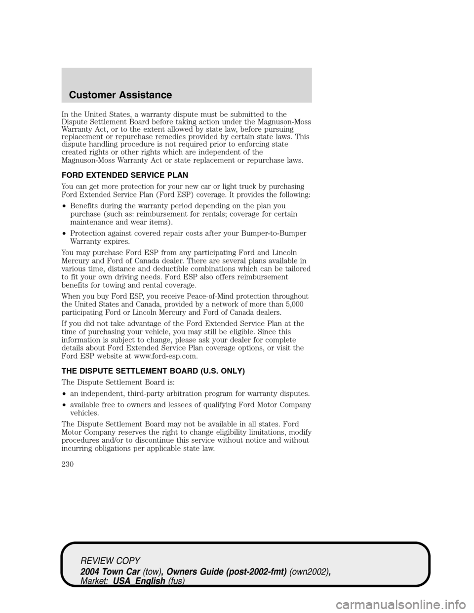 LINCOLN TOWN CAR 2004 User Guide In the United States, a warranty dispute must be submitted to the
Dispute Settlement Board before taking action under the Magnuson-Moss
Warranty Act, or to the extent allowed by state law, before purs