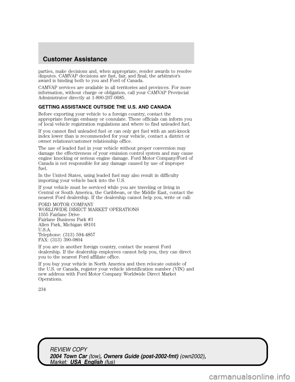 LINCOLN TOWN CAR 2004 Service Manual parties, make decisions and, when appropriate, render awards to resolve
disputes. CAMVAP decisions are fast, fair, and final; the arbitrator’s
award is binding both to you and Ford of Canada.
CAMVAP