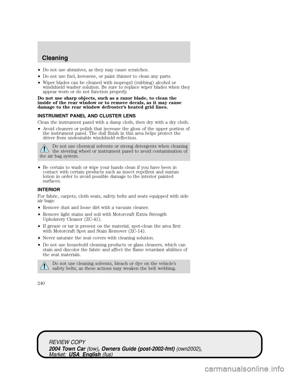 LINCOLN TOWN CAR 2004 Owners Manual •Do not use abrasives, as they may cause scratches.
•Do not use fuel, kerosene, or paint thinner to clean any parts.
•Wiper blades can be cleaned with isopropyl (rubbing) alcohol or
windshield w LINCOLN TOWN CAR 2004 Owners Manual •Do not use abrasives, as they may cause scratches.
•Do not use fuel, kerosene, or paint thinner to clean any parts.
•Wiper blades can be cleaned with isopropyl (rubbing) alcohol or
windshield w