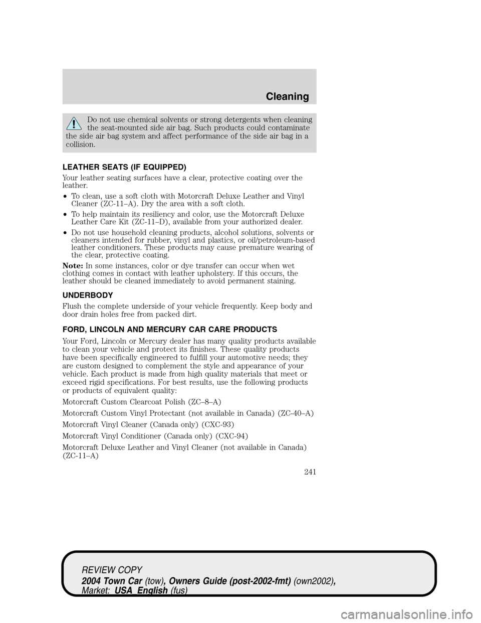 LINCOLN TOWN CAR 2004 Owners Manual Do not use chemical solvents or strong detergents when cleaning
the seat-mounted side air bag. Such products could contaminate
the side air bag system and affect performance of the side air bag in a
c LINCOLN TOWN CAR 2004 Owners Manual Do not use chemical solvents or strong detergents when cleaning
the seat-mounted side air bag. Such products could contaminate
the side air bag system and affect performance of the side air bag in a
c